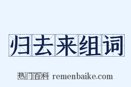 归去来组词是什么意思的图片
